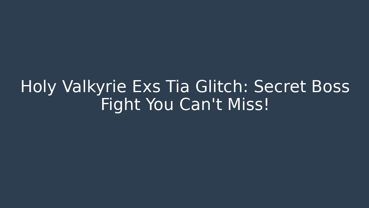 Holy Valkyrie Exs Tia Glitch: Secret Boss Fight You Can't Miss!
