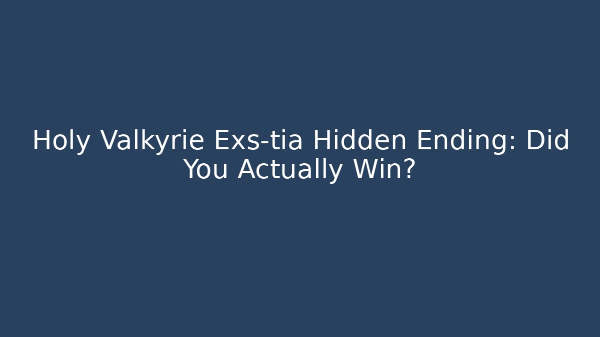Holy Valkyrie Exs-tia Hidden Ending: Did You Actually Win?