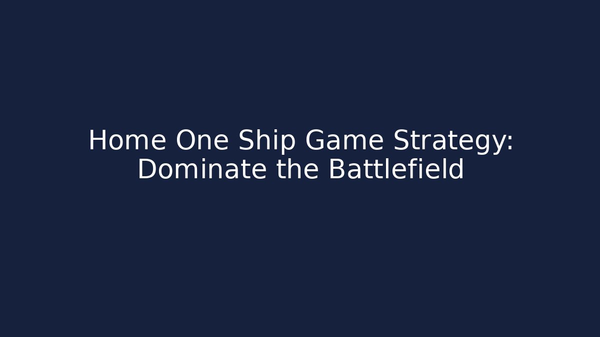 Home One Ship Game Strategy: Dominate the Battlefield - Vintage E-Juice