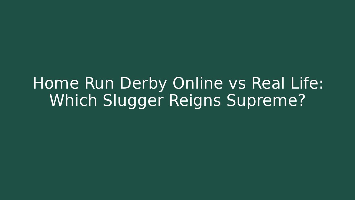 Home Run Derby Online vs Real Life: Which Slugger Reigns Supreme?