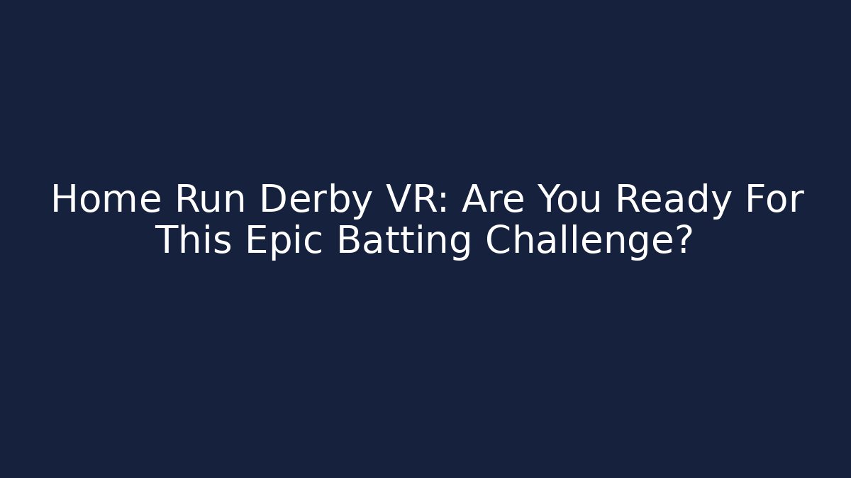 Home Run Derby VR: Are You Ready For This Epic Batting Challenge? - Vintage E-Juice