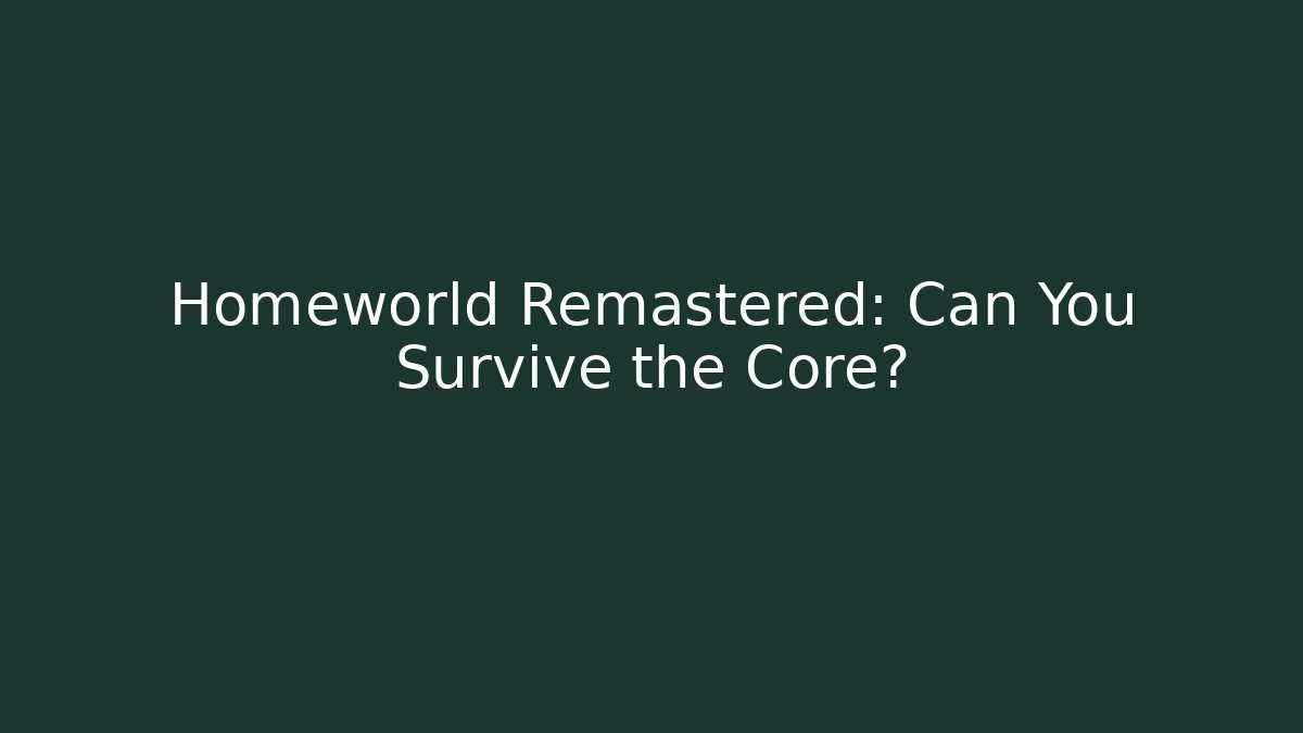 Homeworld Remastered: Can You Survive the Core?