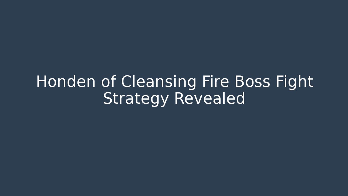Honden of Cleansing Fire Boss Fight Strategy Revealed - Vintage E-Juice