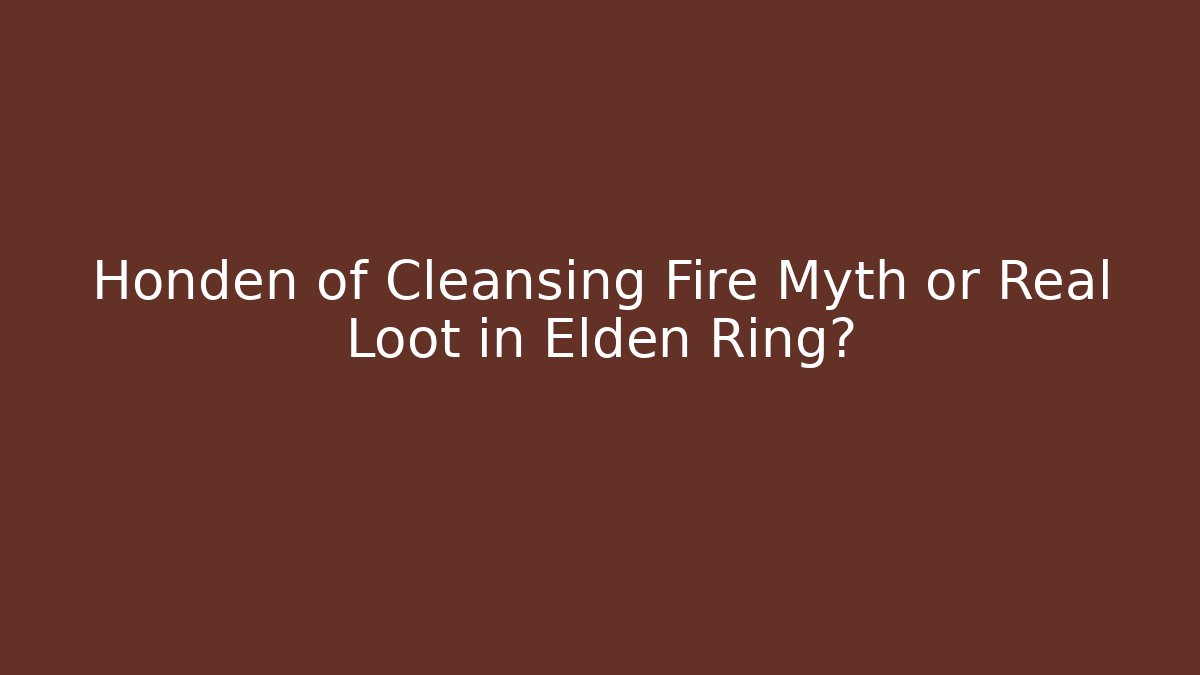 Honden of Cleansing Fire Myth or Real Loot in Elden Ring?