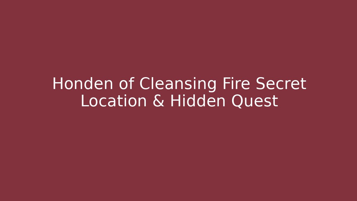 Honden of Cleansing Fire Secret Location & Hidden Quest