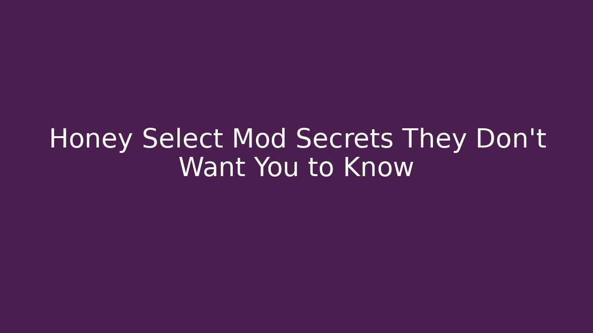 Honey Select Mod Secrets They Don't Want You to Know