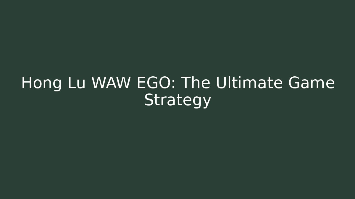 Hong Lu WAW EGO: The Ultimate Game Strategy