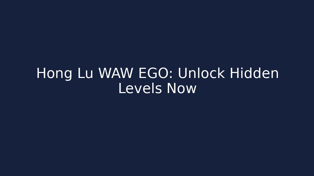 Hong Lu WAW EGO: Unlock Hidden Levels Now