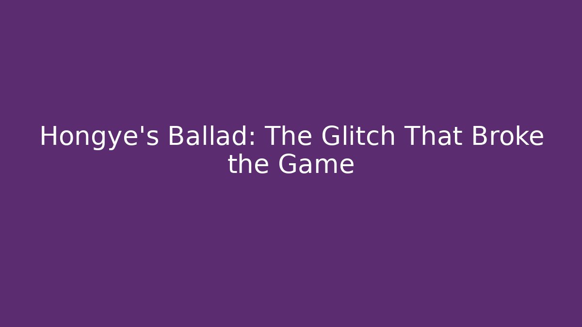 Hongye’s Ballad: The Glitch That Broke the Game