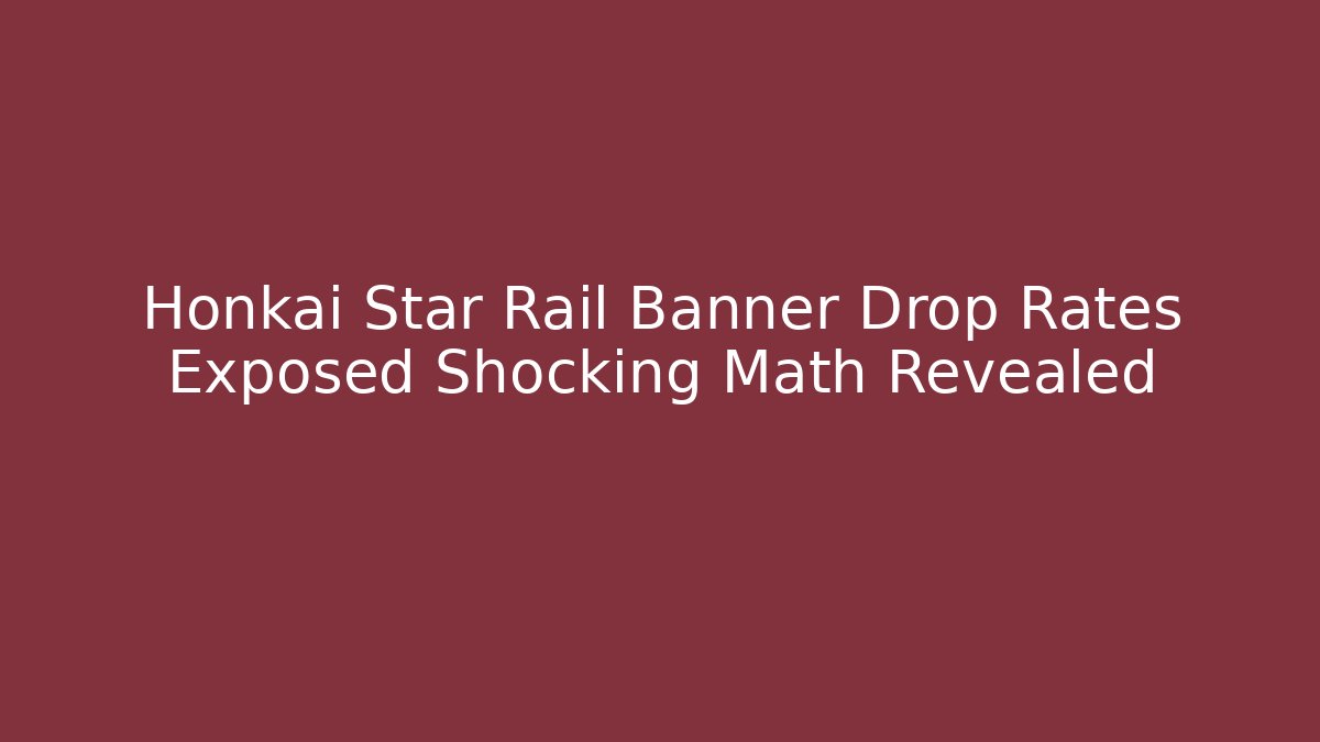 Honkai Star Rail Banner Drop Rates Exposed Shocking Math Revealed