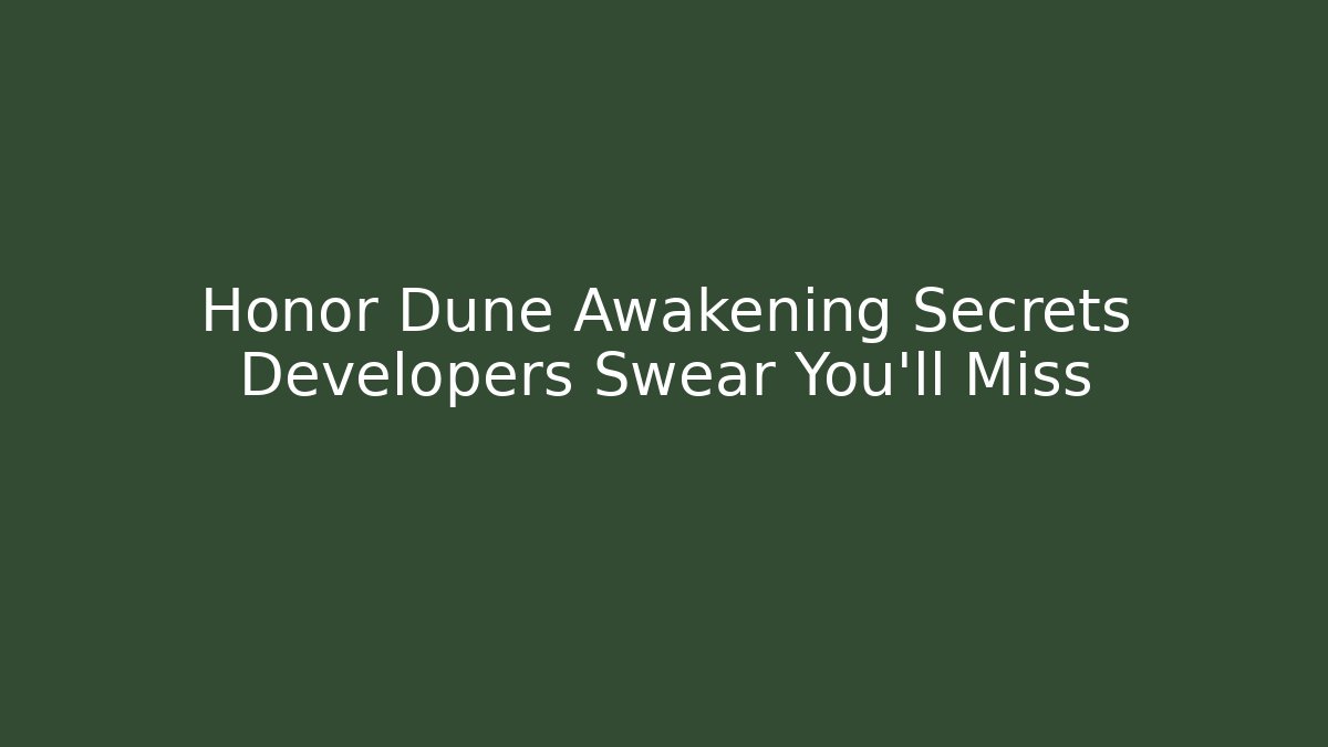 Honor Dune Awakening Secrets Developers Swear You’ll Miss