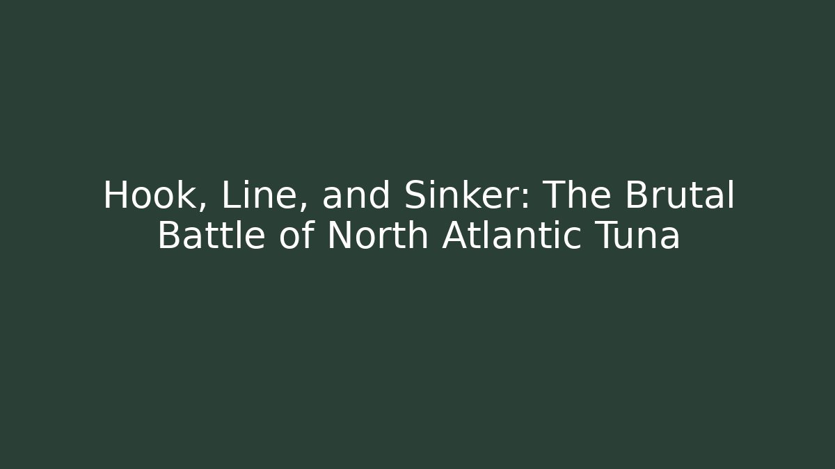 Hook, Line, and Sinker: The Brutal Battle of North Atlantic Tuna