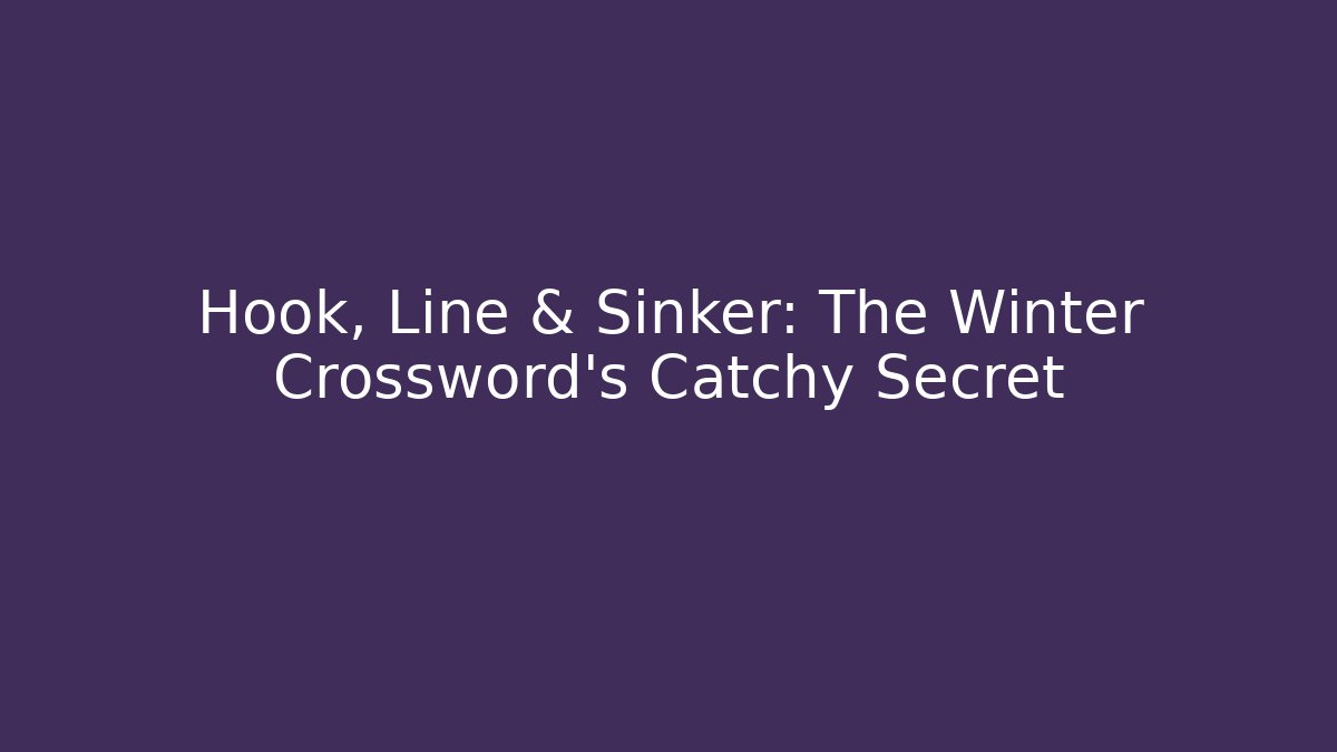 Hook, Line & Sinker: The Winter Crossword's Catchy Secret