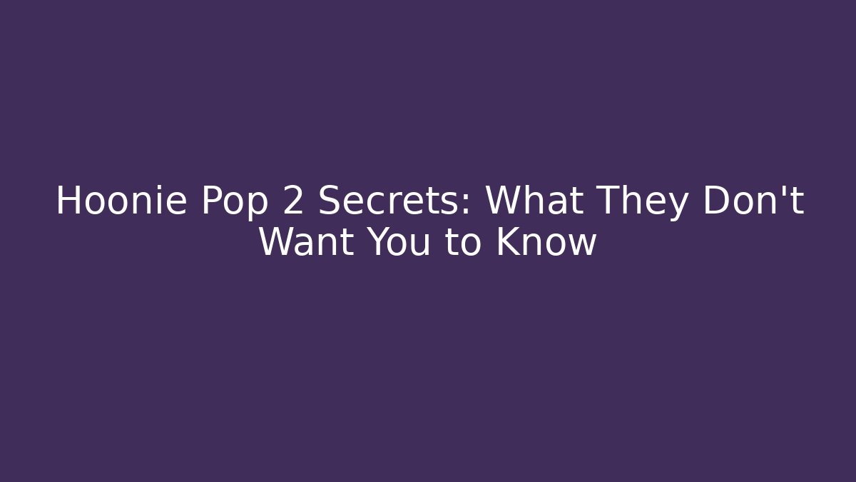 Hoonie Pop 2 Secrets: What They Don't Want You to Know
