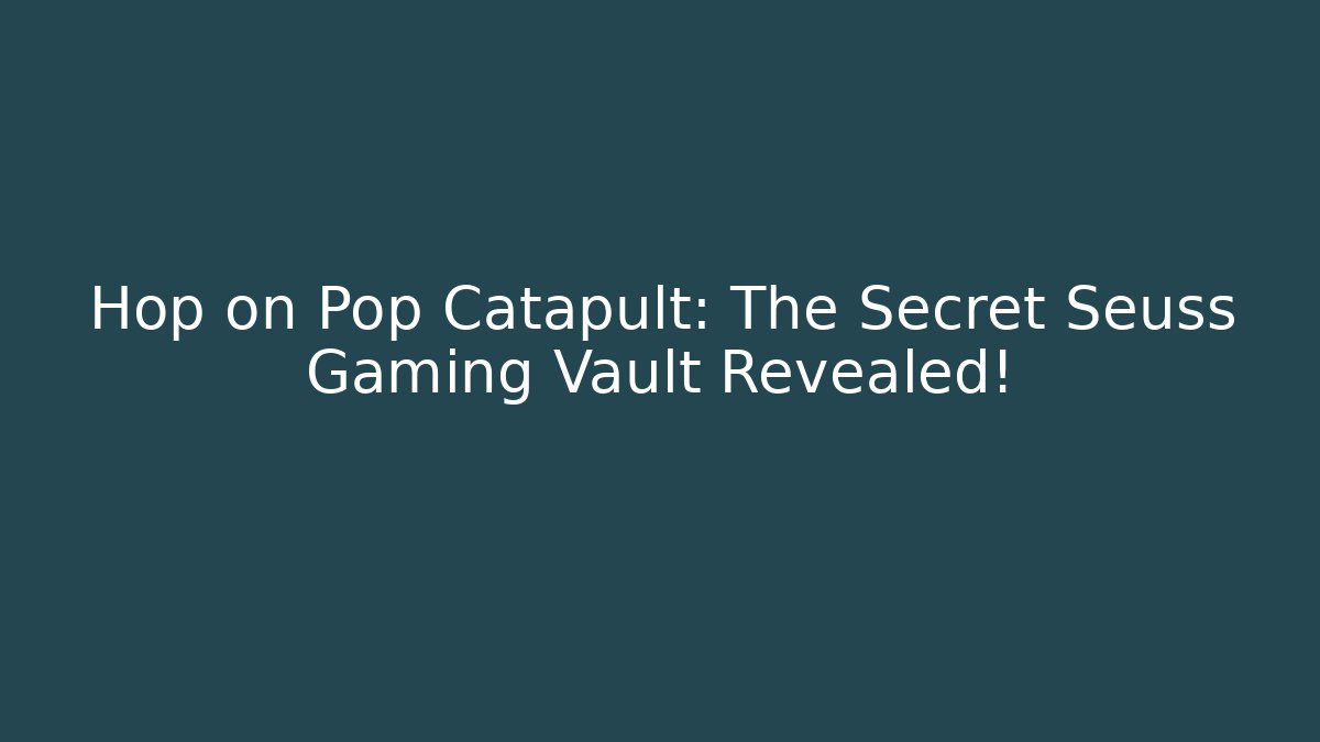 Hop on Pop Catapult: The Secret Seuss Gaming Vault Revealed!