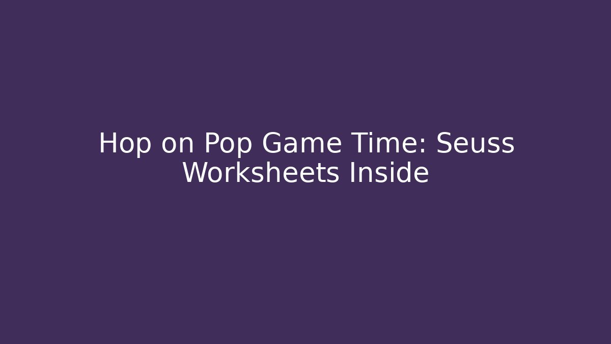 Hop on Pop Game Time: Seuss Worksheets Inside