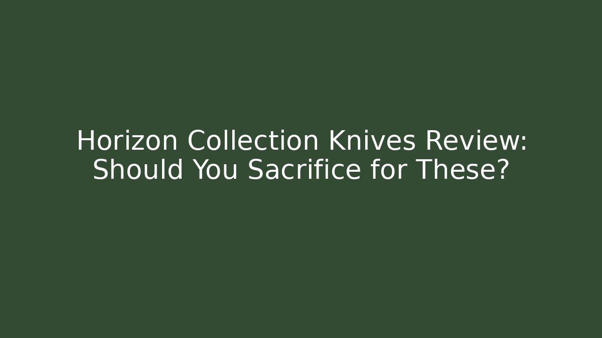 Horizon Collection Knives Review: Should You Sacrifice for These?