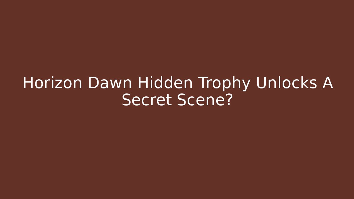 Horizon Dawn Hidden Trophy Unlocks A Secret Scene?
