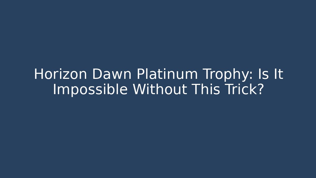 Horizon Dawn Platinum Trophy: Is It Impossible Without This Trick?