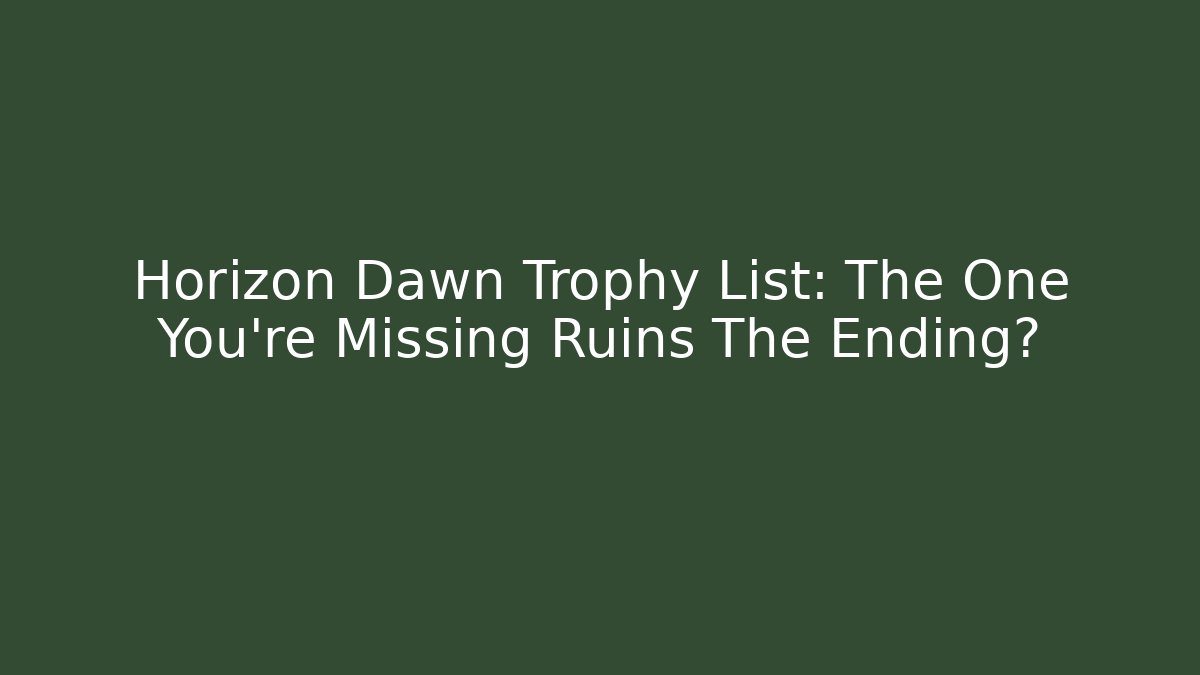 Horizon Dawn Trophy List: The One You're Missing Ruins The Ending?
