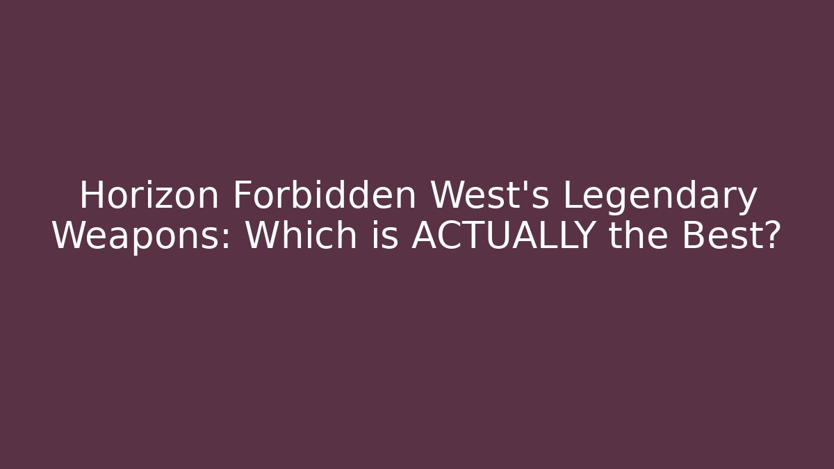 Horizon Forbidden West's Legendary Weapons: Which is ACTUALLY the Best?