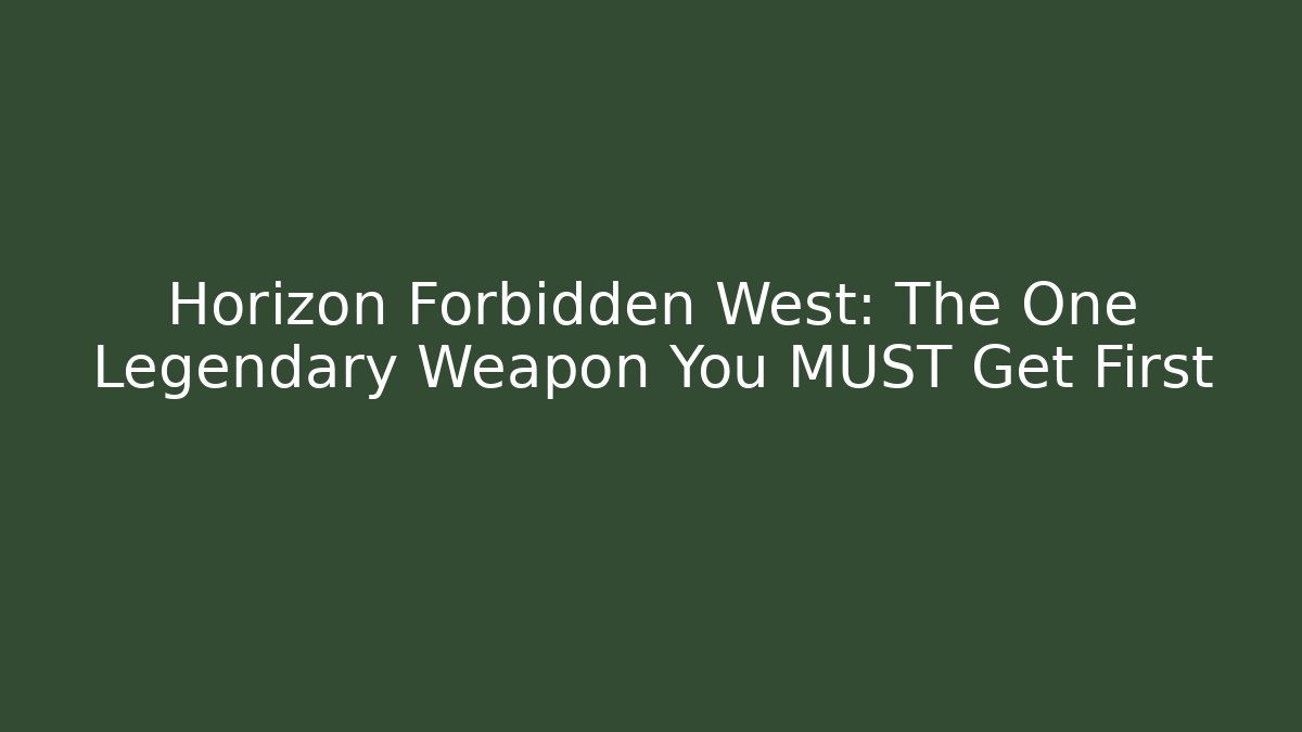 Horizon Forbidden West: The One Legendary Weapon You MUST Get First