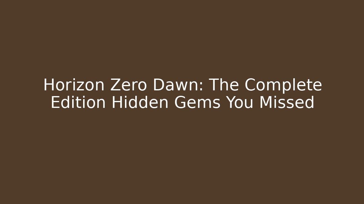 Horizon Zero Dawn: The Complete Edition Hidden Gems You Missed
