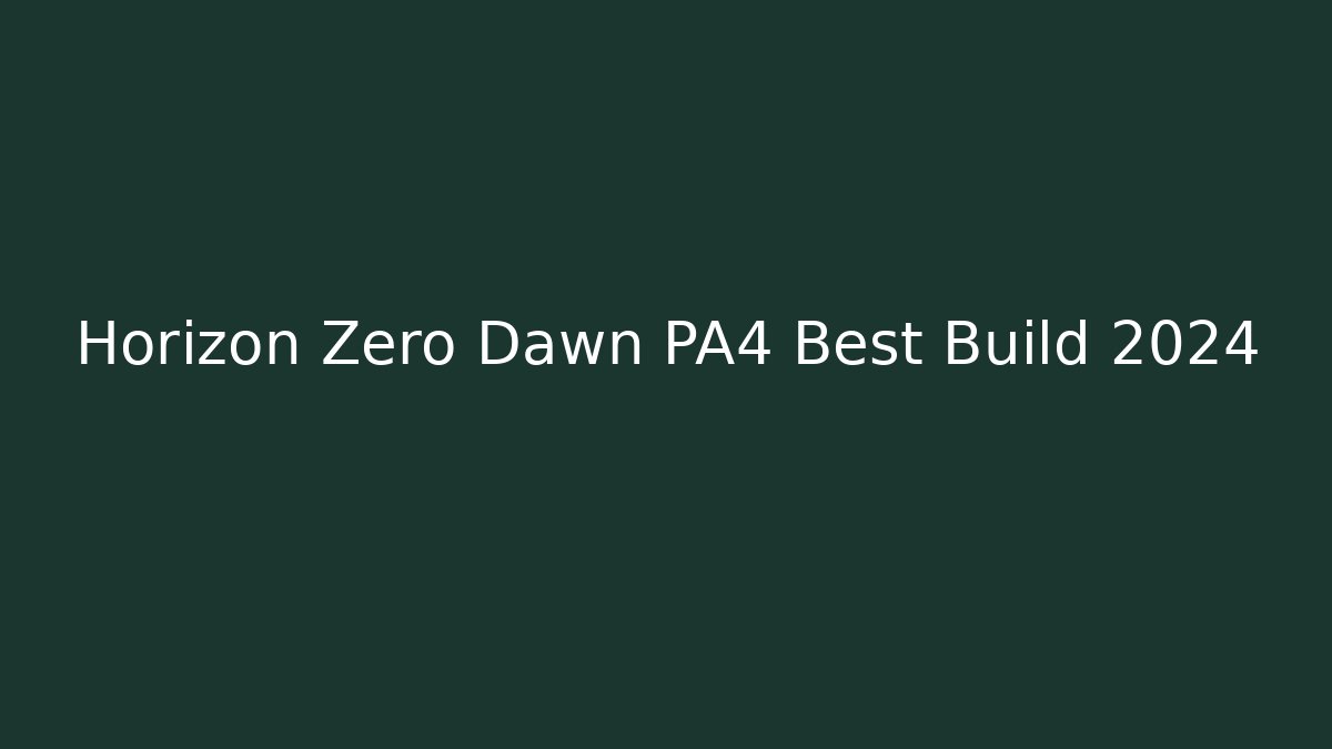 Horizon Zero Dawn PA4 Best Build 2024