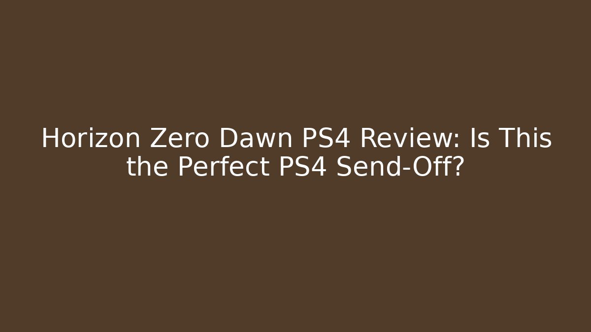 Horizon Zero Dawn PS4 Review: Is This the Perfect PS4 Send-Off?
