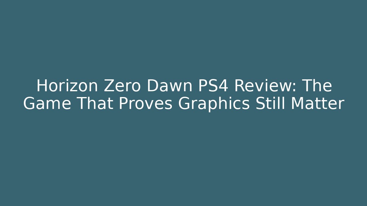 Horizon Zero Dawn PS4 Review: The Game That Proves Graphics Still Matter