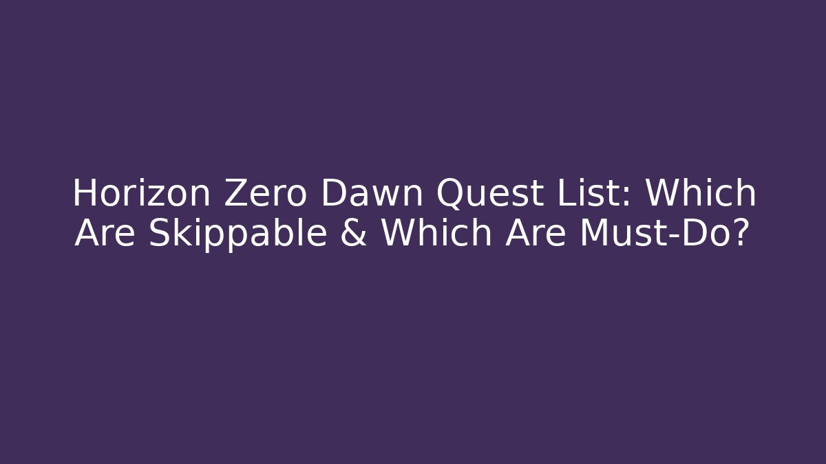 Horizon Zero Dawn Quest List: Which Are Skippable & Which Are Must-Do?