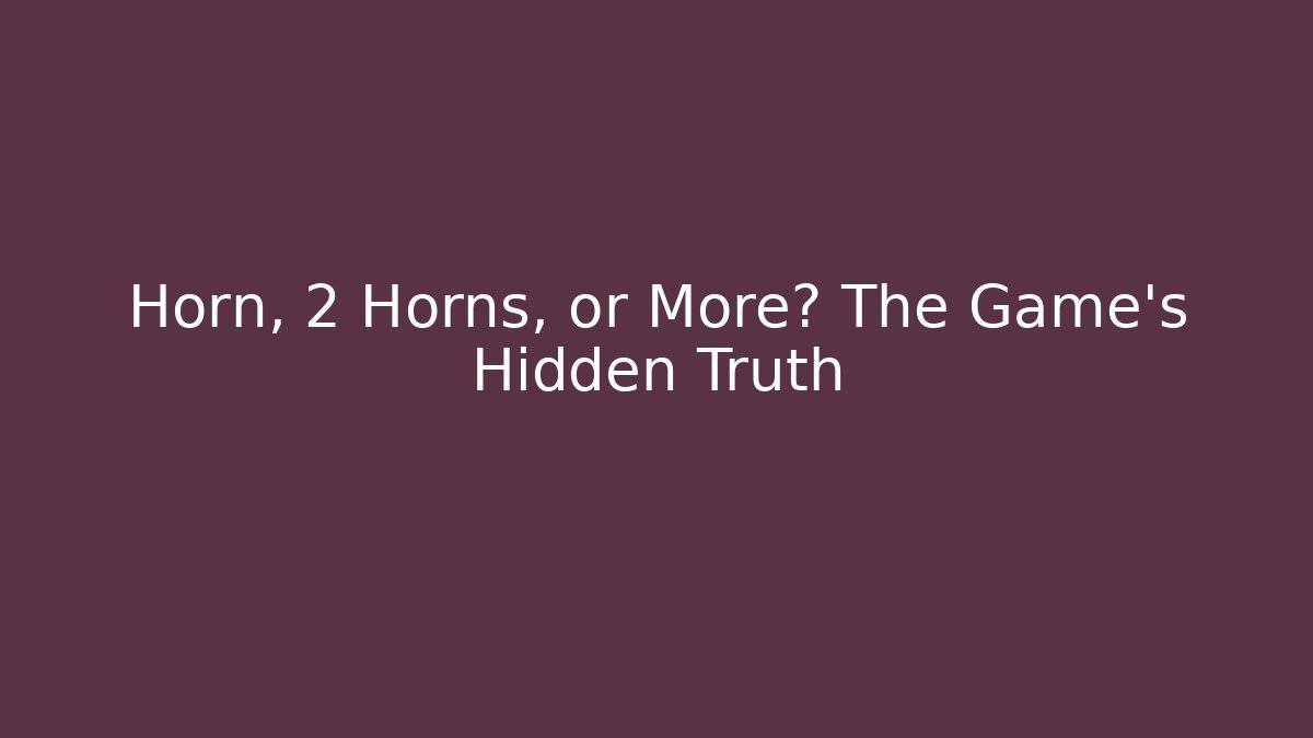 Horn, 2 Horns, or More? The Game's Hidden Truth