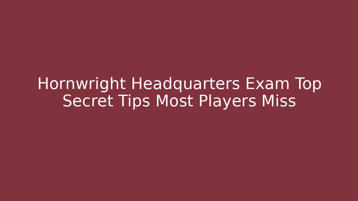 Hornwright Headquarters Exam Top Secret Tips Most Players Miss - Vintage E-Juice