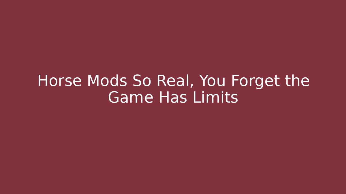 Horse Mods So Real, You Forget the Game Has Limits