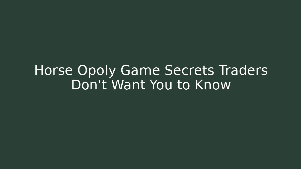Horse Opoly Game Secrets Traders Don't Want You to Know
