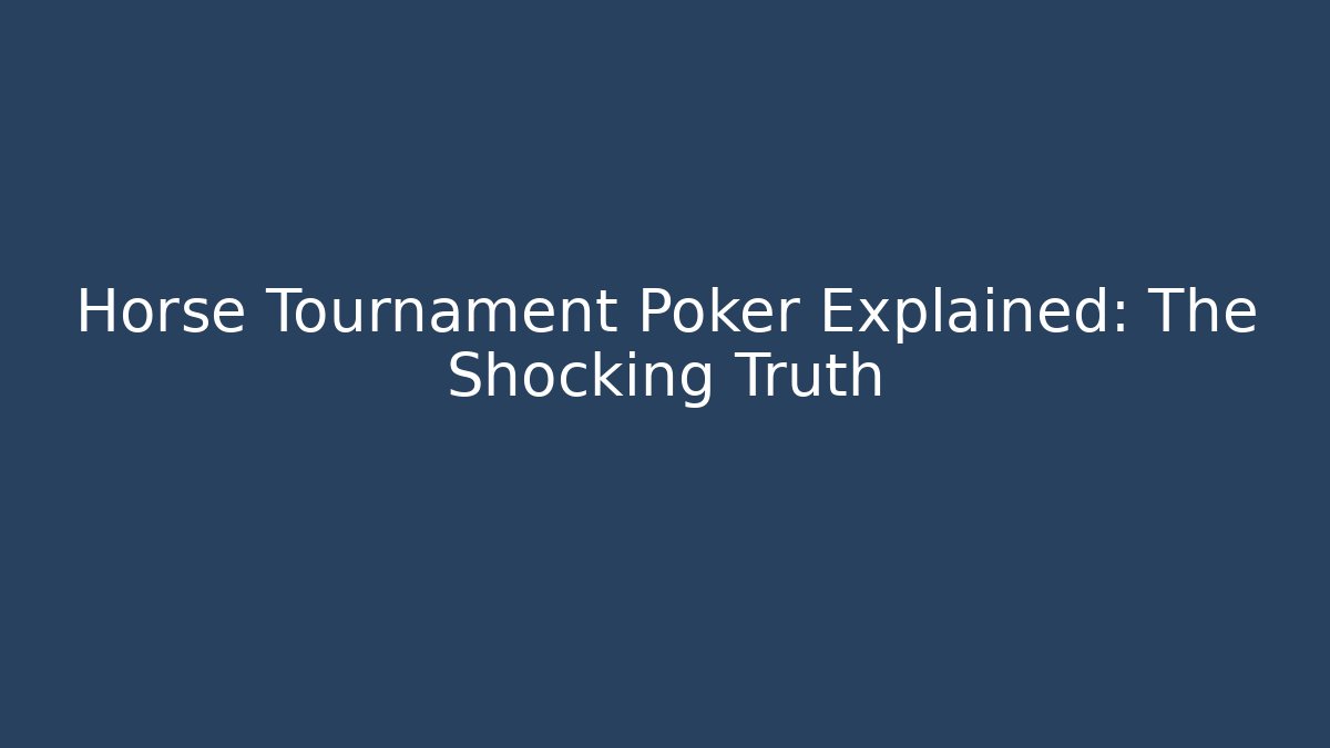 Horse Tournament Poker Explained: The Shocking Truth