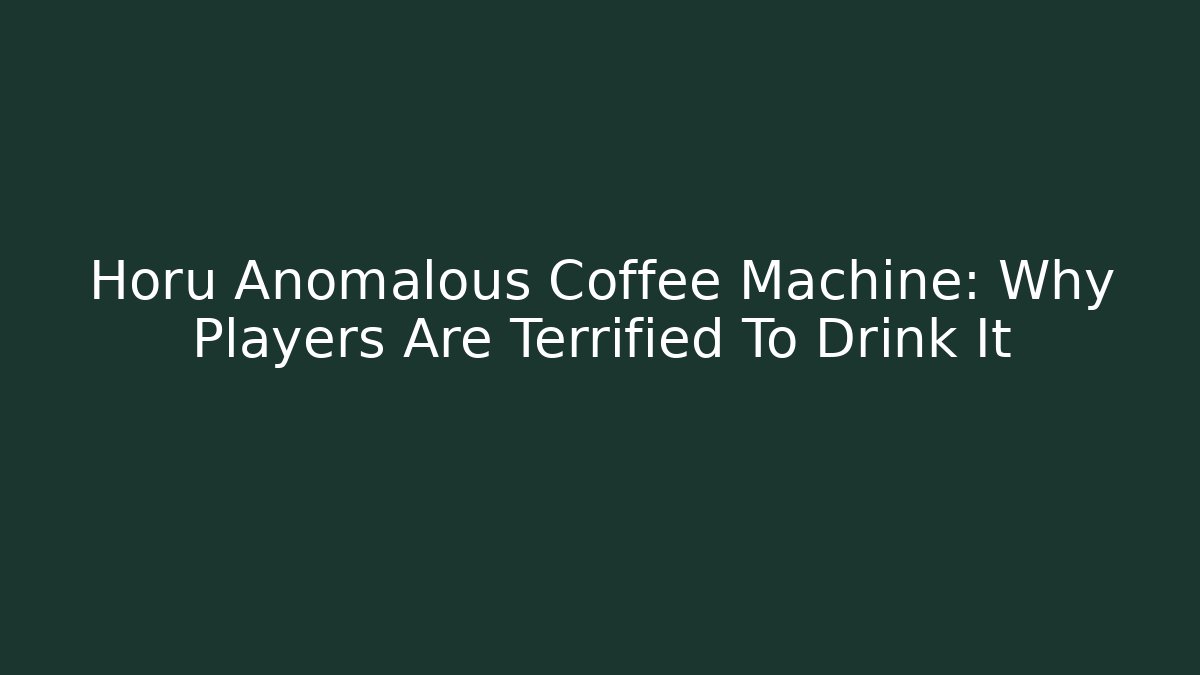 Horu Anomalous Coffee Machine: Why Players Are Terrified To Drink It