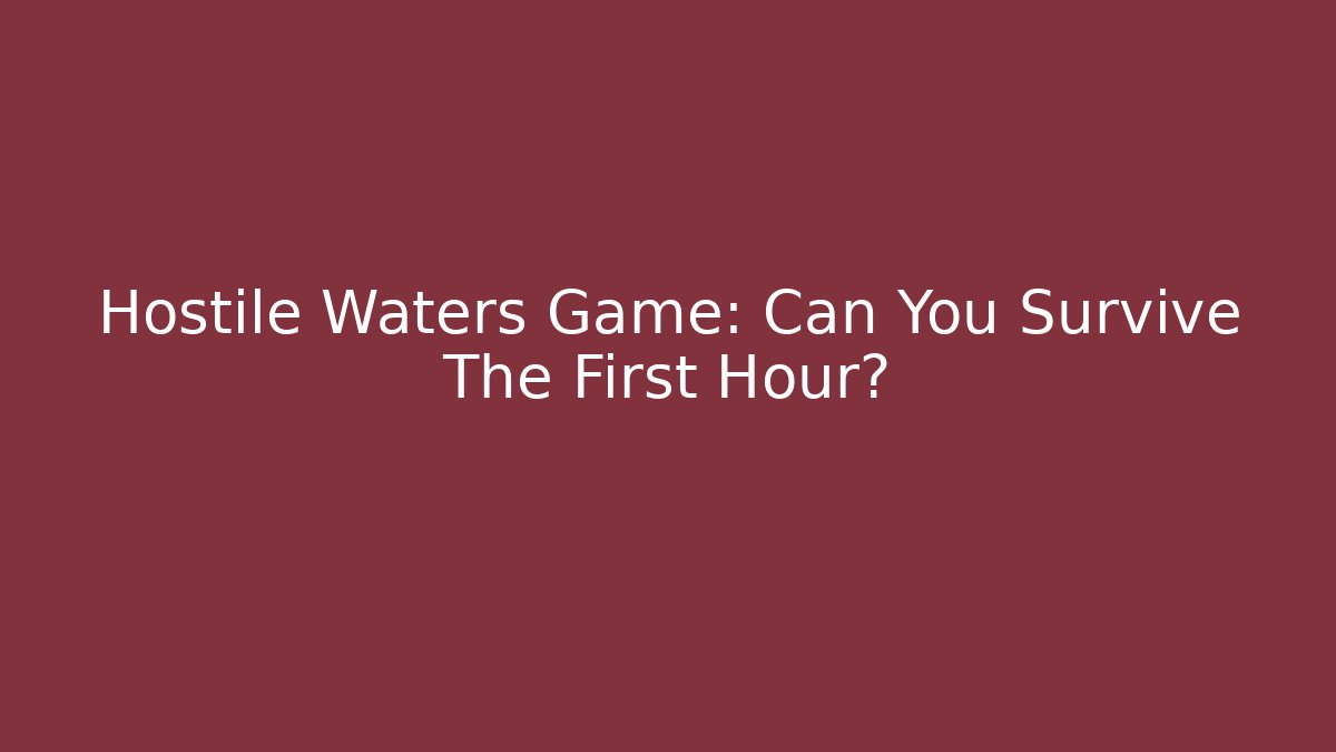 Hostile Waters Game: Can You Survive The First Hour?