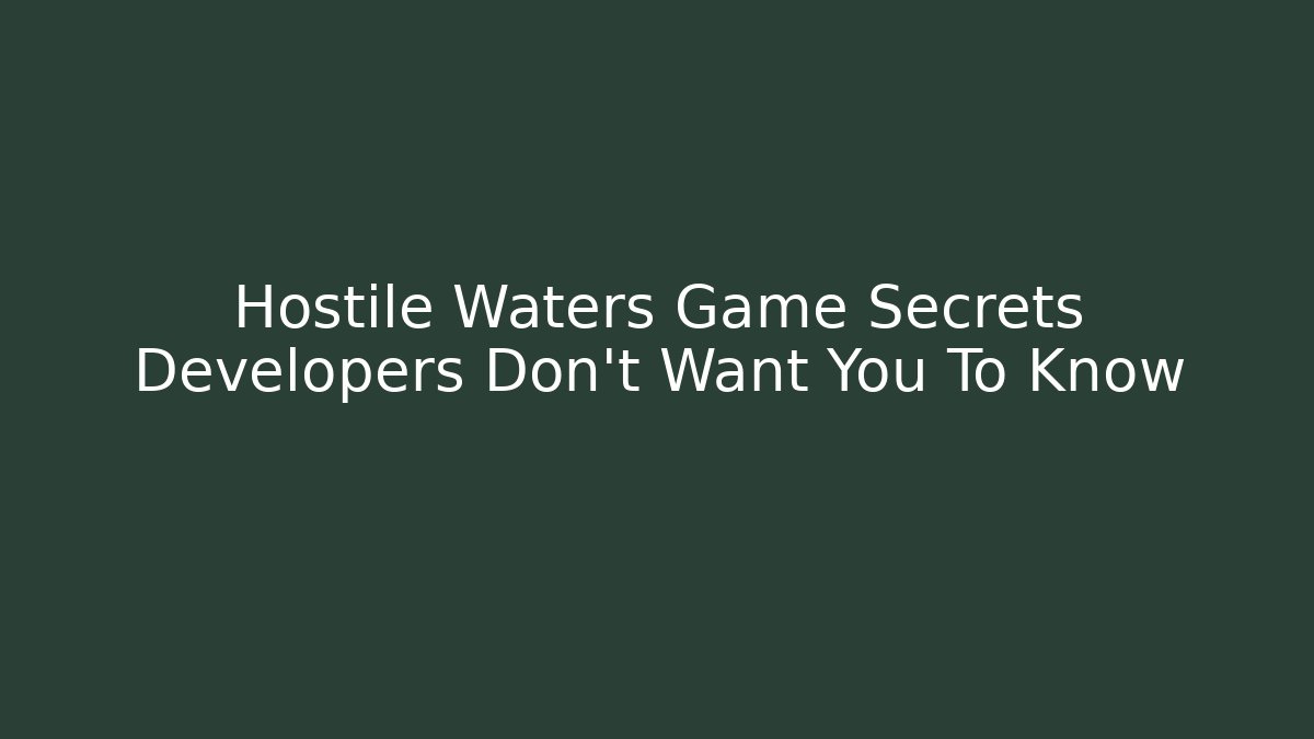 Hostile Waters Game Secrets Developers Don't Want You To Know