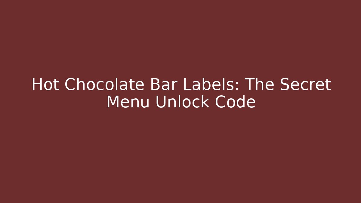 Hot Chocolate Bar Labels: The Secret Menu Unlock Code