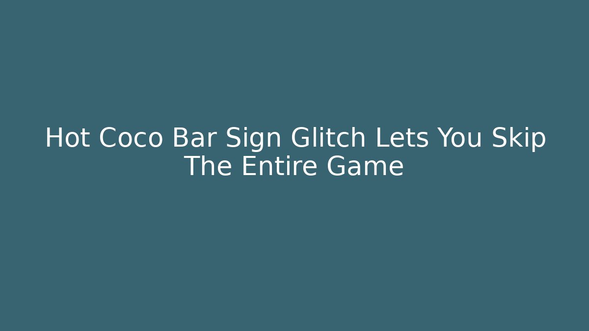 Hot Coco Bar Sign Glitch Lets You Skip The Entire Game