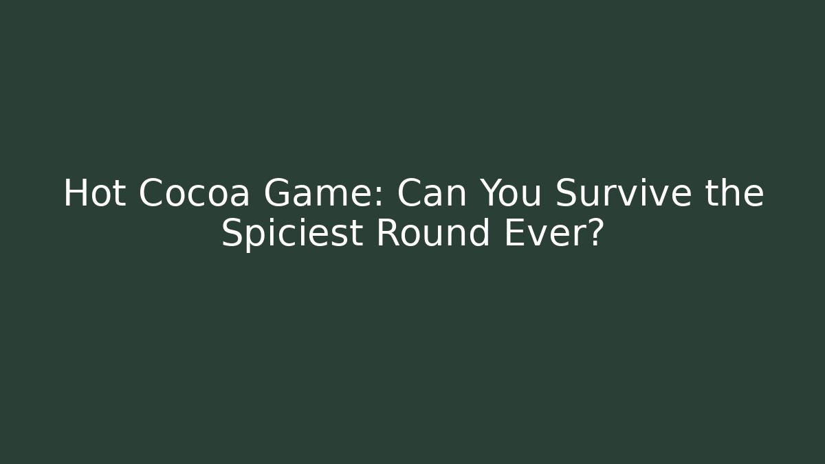 Hot Cocoa Game: Can You Survive the Spiciest Round Ever?