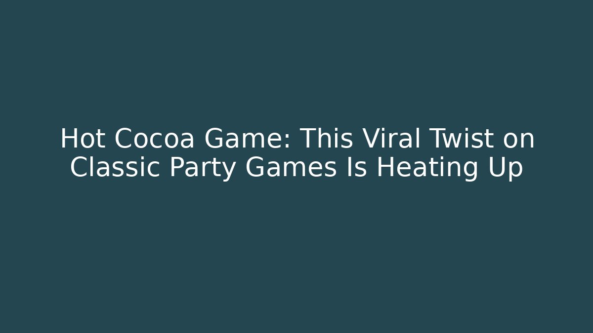 Hot Cocoa Game: This Viral Twist on Classic Party Games Is Heating Up