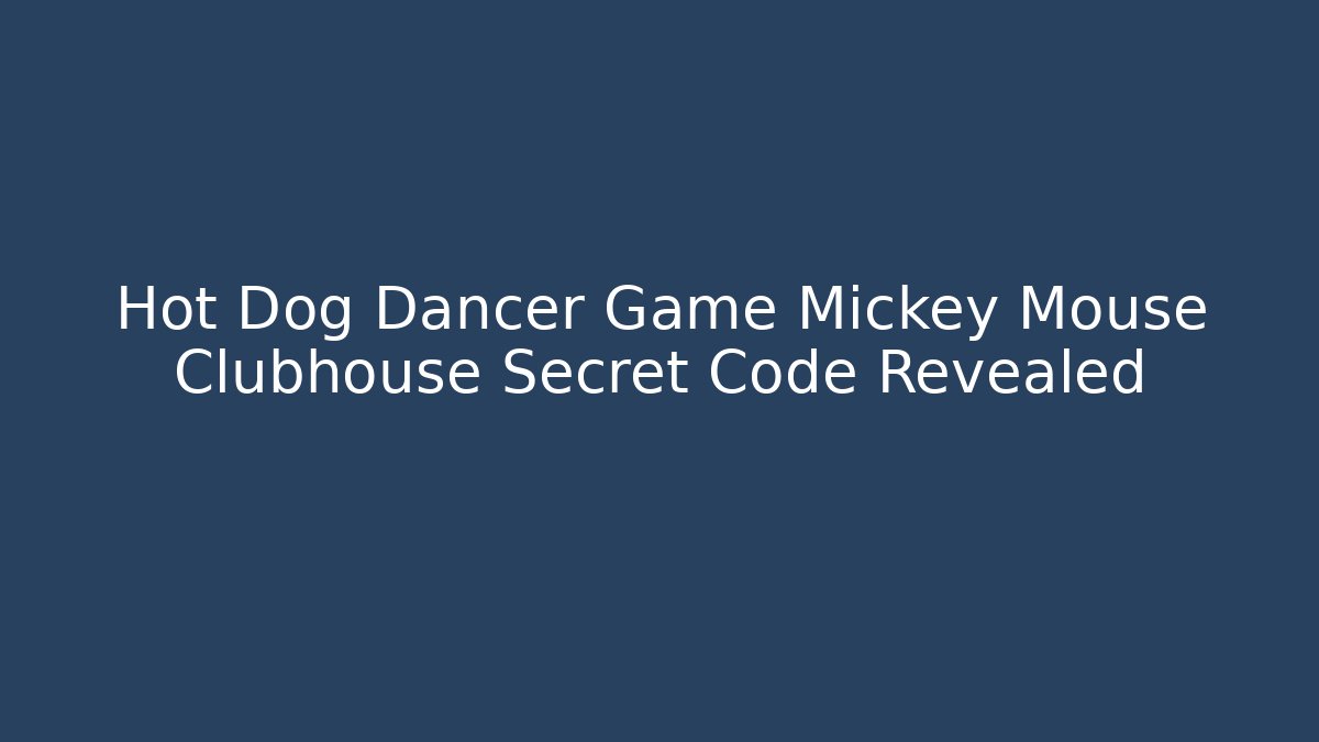 Hot Dog Dancer Game Mickey Mouse Clubhouse Secret Code Revealed