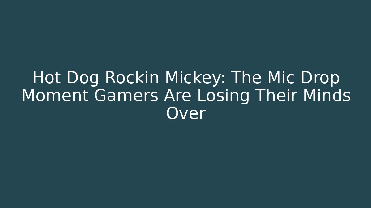 Hot Dog Rockin Mickey: The Mic Drop Moment Gamers Are Losing Their Minds Over