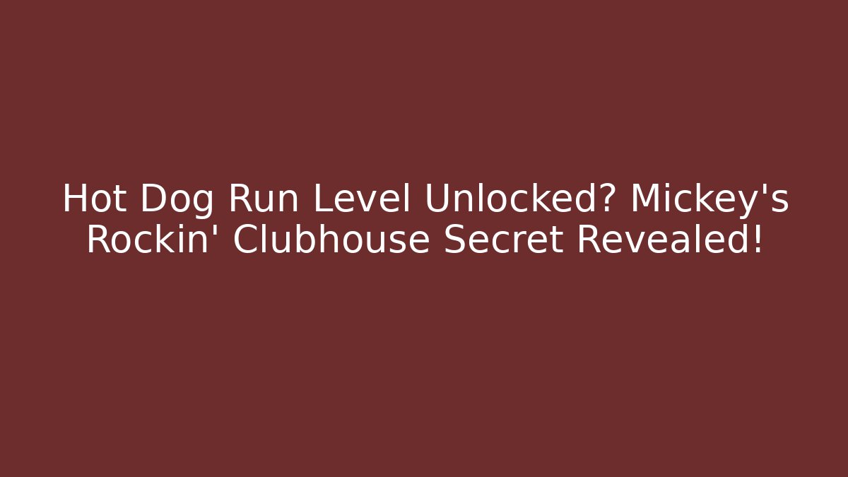 Hot Dog Run Level Unlocked? Mickey’s Rockin’ Clubhouse Secret Revealed!