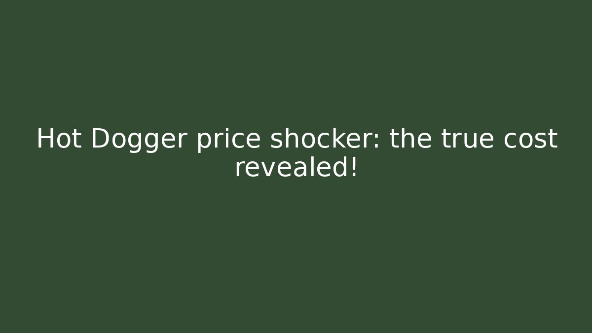 Hot Dogger price shocker: the true cost revealed!