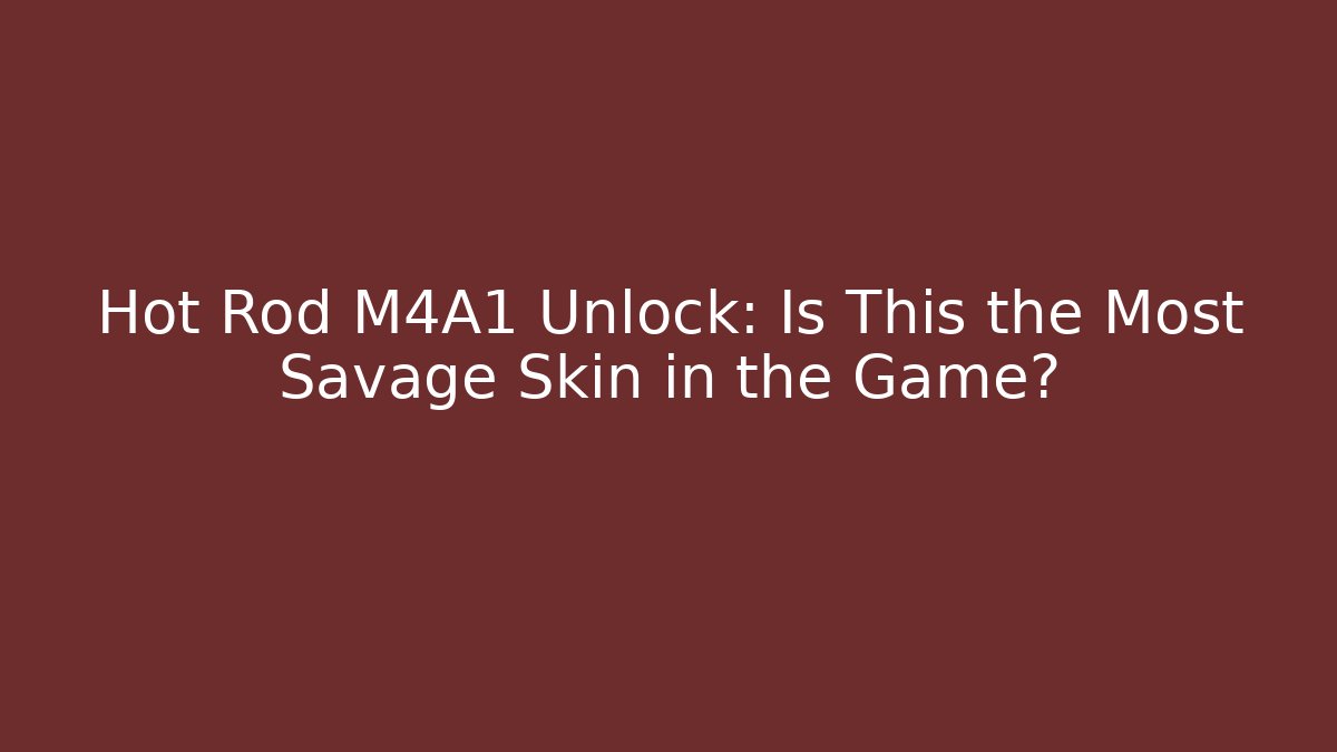 Hot Rod M4A1 Unlock: Is This the Most Savage Skin in the Game?