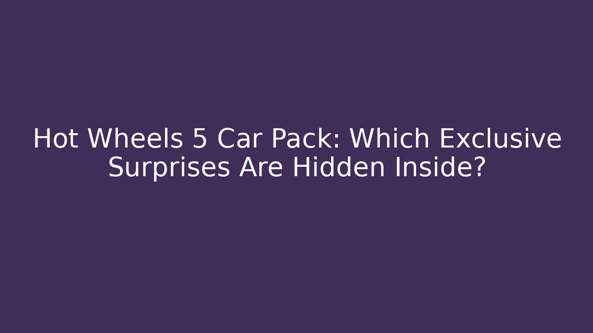Hot Wheels 5 Car Pack: Which Exclusive Surprises Are Hidden Inside?