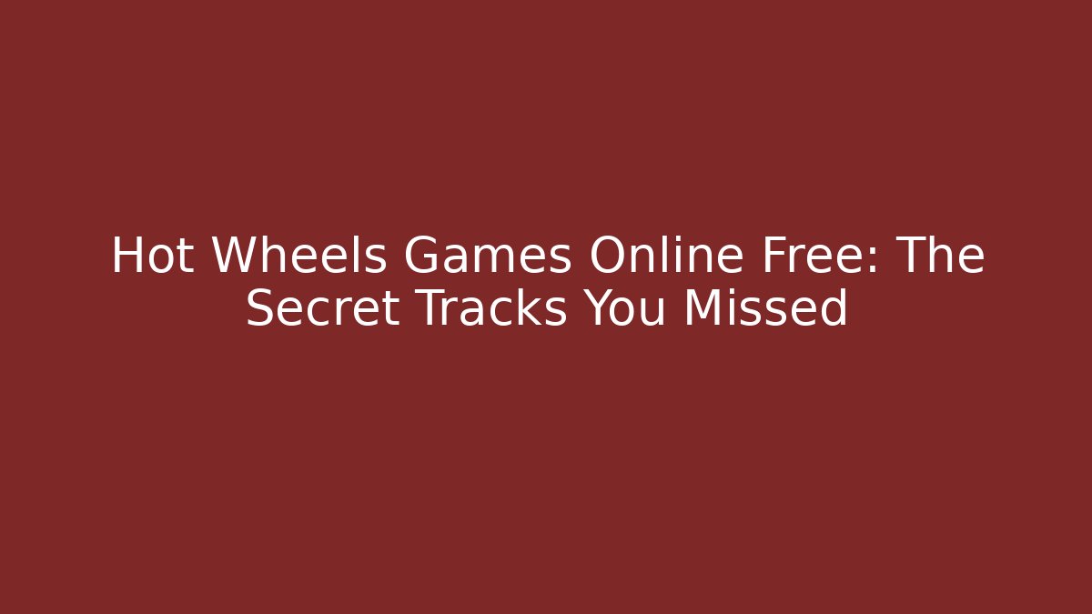 Hot Wheels Games Online Free: The Secret Tracks You Missed - Vintage E-Juice